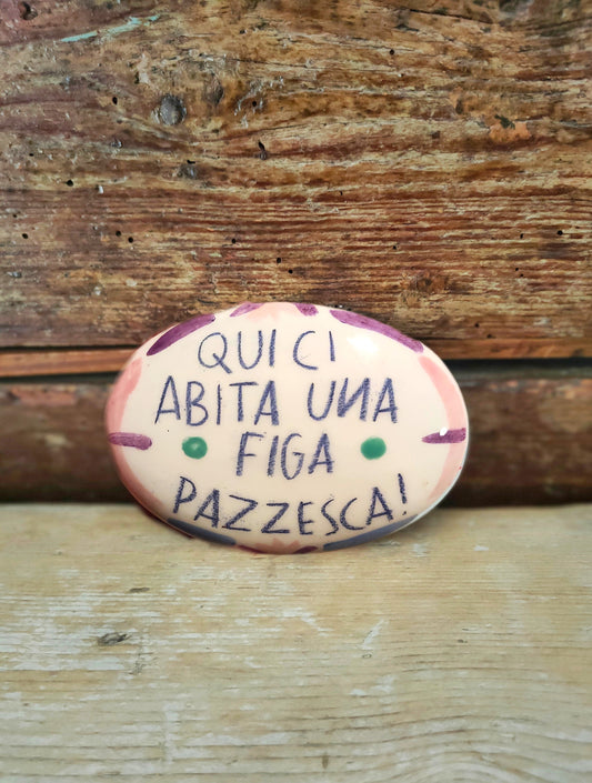 Targhetta dipinta a mano "Figa Pazzesca!"